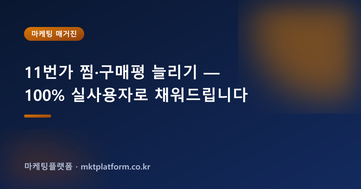11번가 찜·구매평 늘리기 — 100% 실사용자로 채워드립니다