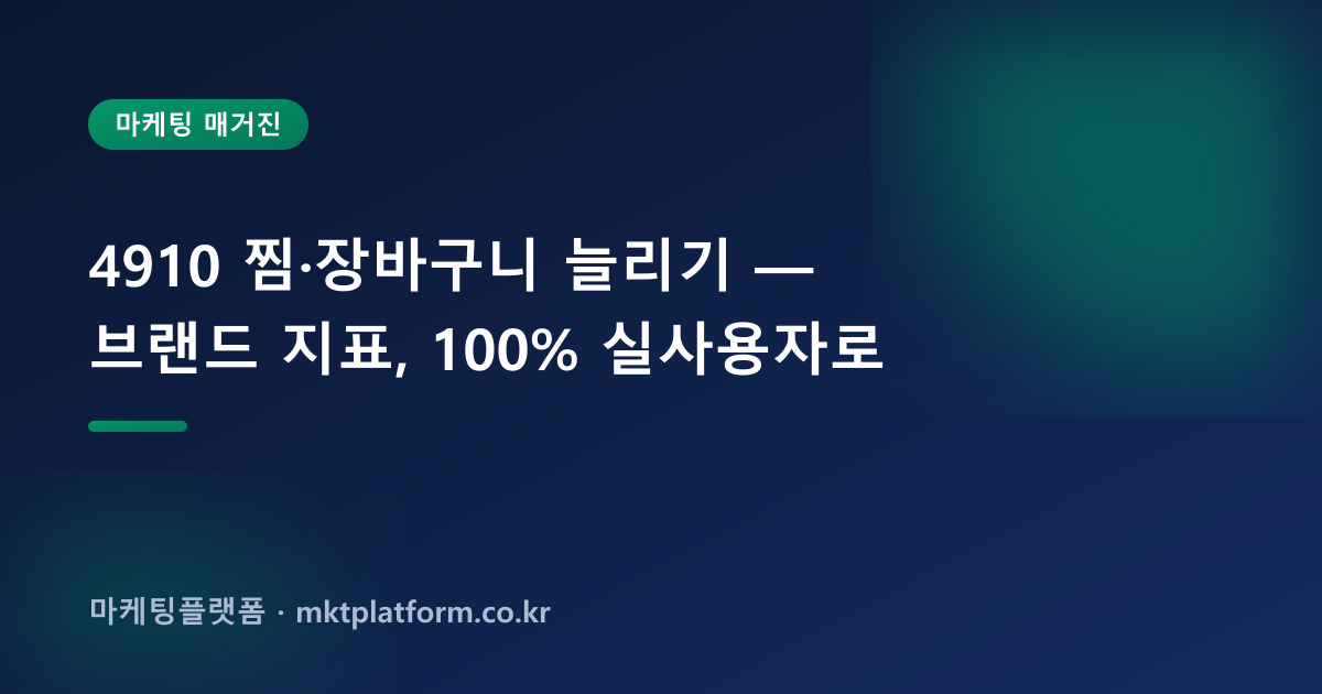 4910 찜·장바구니 늘리기 — 브랜드 지표, 100% 실사용자로