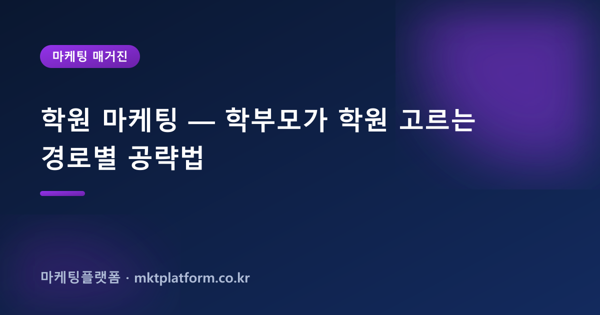 학원 마케팅 — 학부모가 학원 고르는 경로별 공략법