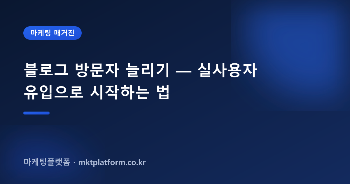 블로그 방문자 늘리기 — 실사용자 유입으로 시작하는 법
