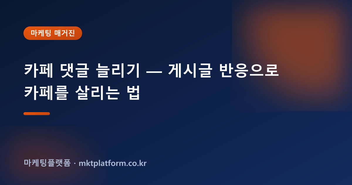 카페 댓글 늘리기 — 게시글 반응으로 카페를 살리는 법