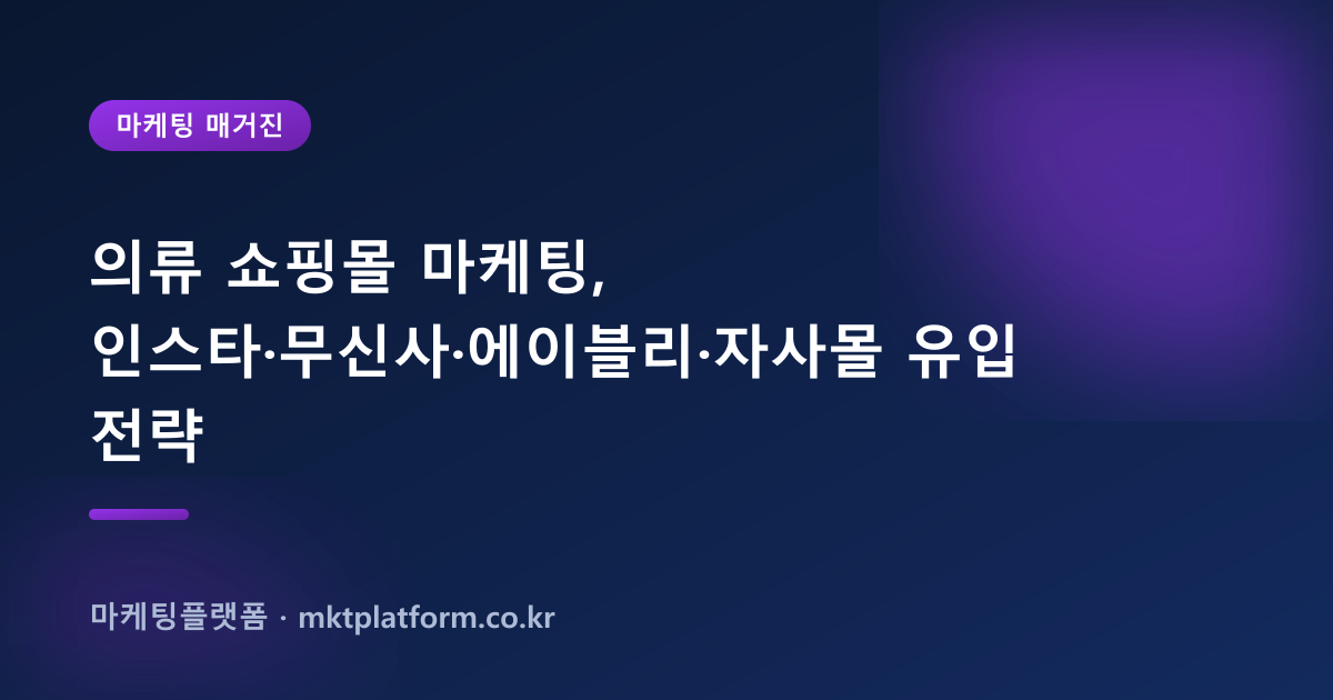 의류 쇼핑몰 마케팅, 인스타·무신사·에이블리·자사몰 유입 전략