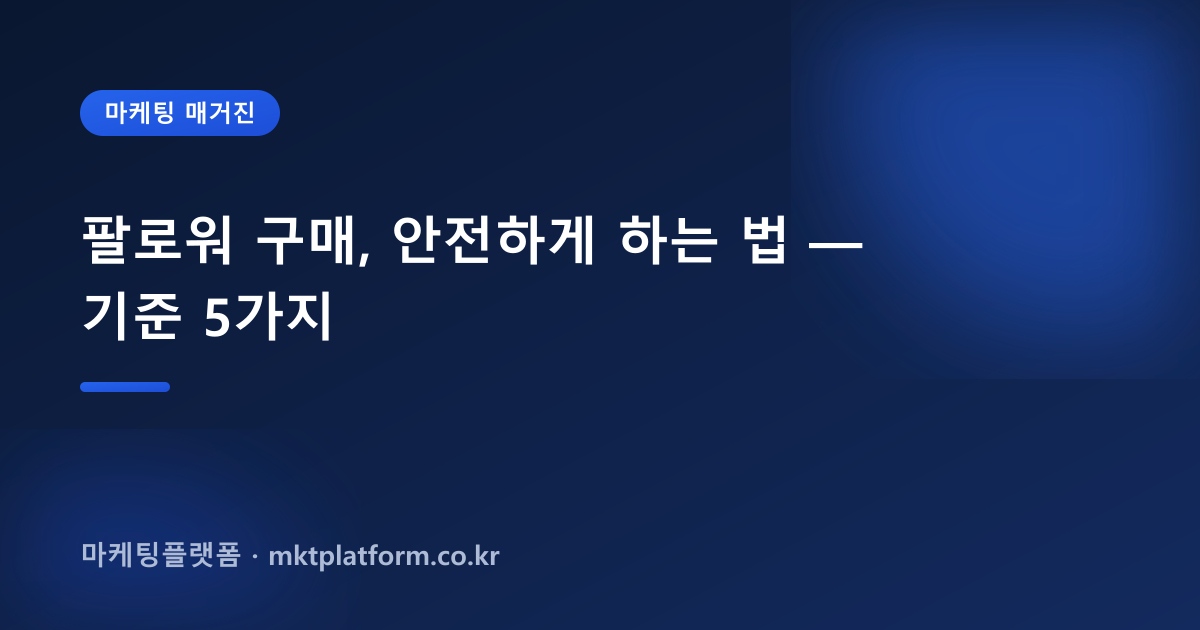 팔로워 구매, 안전하게 하는 법 — 기준 5가지