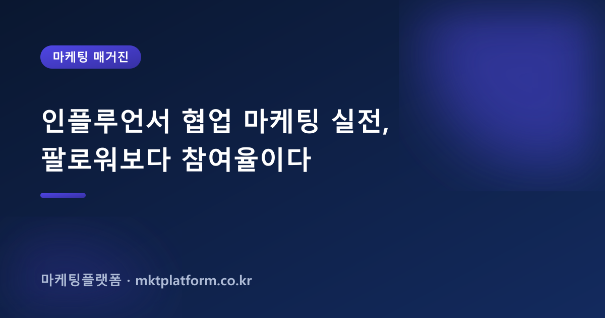 인플루언서 협업 마케팅 실전, 팔로워보다 참여율이다