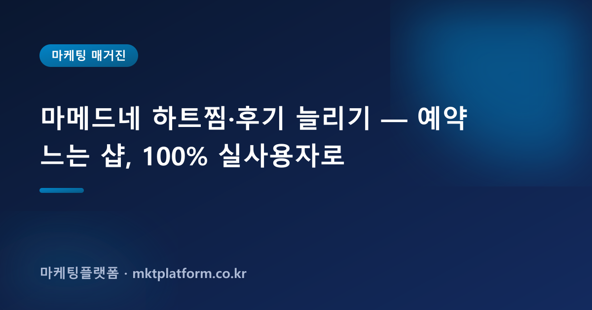 마메드네 하트찜·후기 늘리기 — 예약 느는 샵, 100% 실사용자로