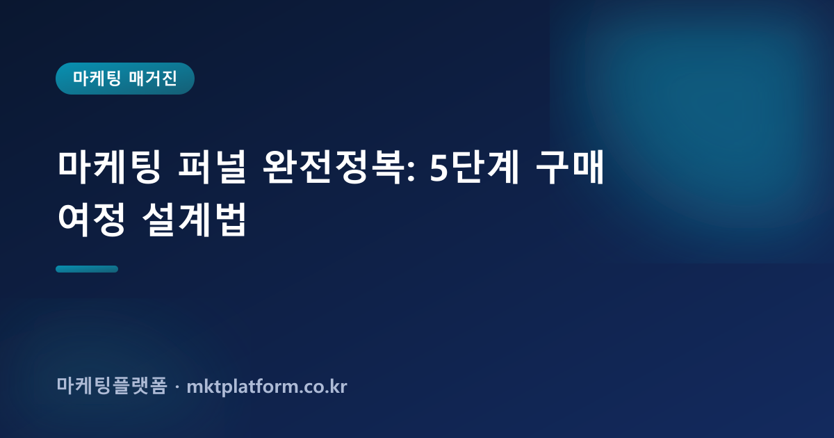 마케팅 퍼널 완전정복: 5단계 구매 여정 설계법