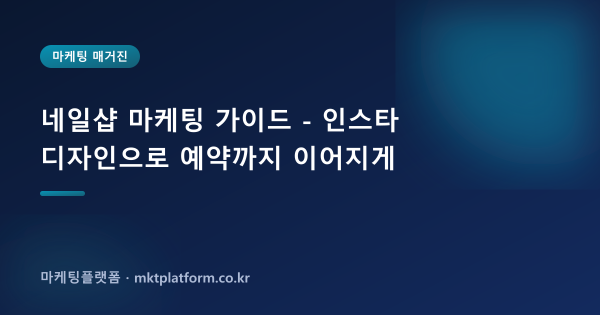 네일샵 마케팅 가이드 - 인스타 디자인으로 예약까지 이어지게