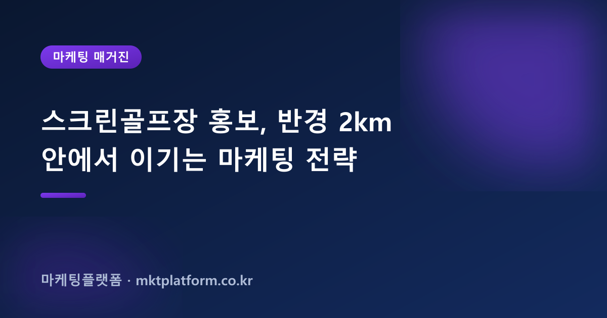 스크린골프장 홍보, 반경 2km 안에서 이기는 마케팅 전략