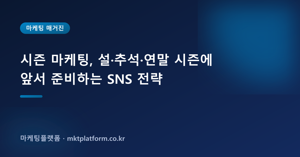 시즌 마케팅, 설·추석·연말 시즌에 앞서 준비하는 SNS 전략