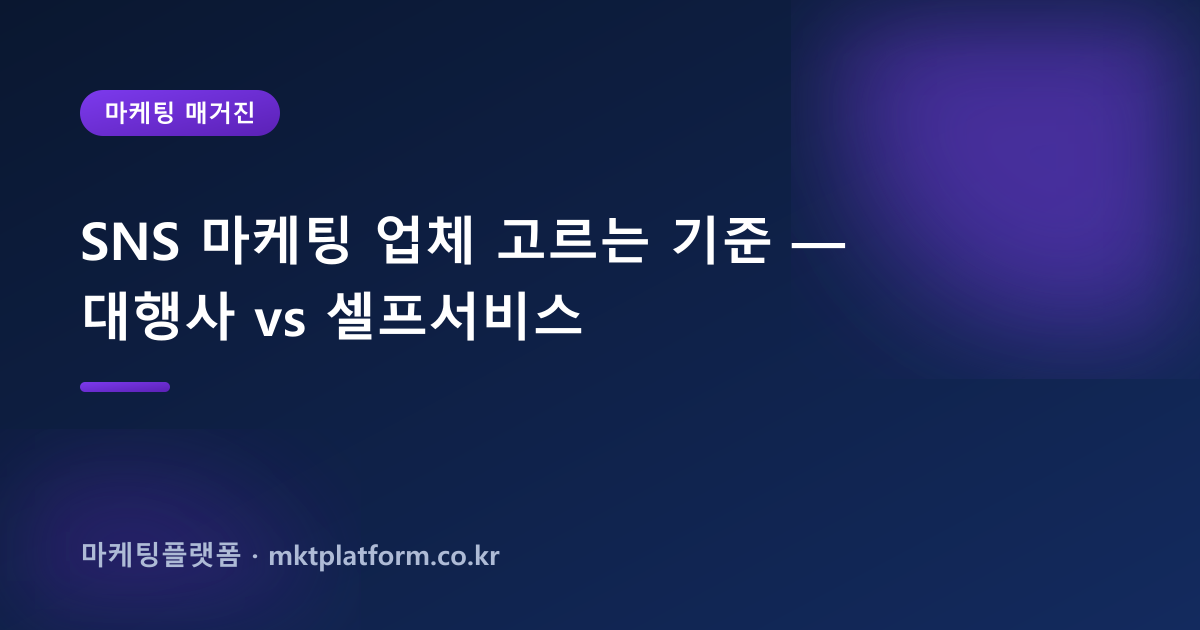 SNS 마케팅 업체 고르는 기준 — 대행사 vs 셀프서비스