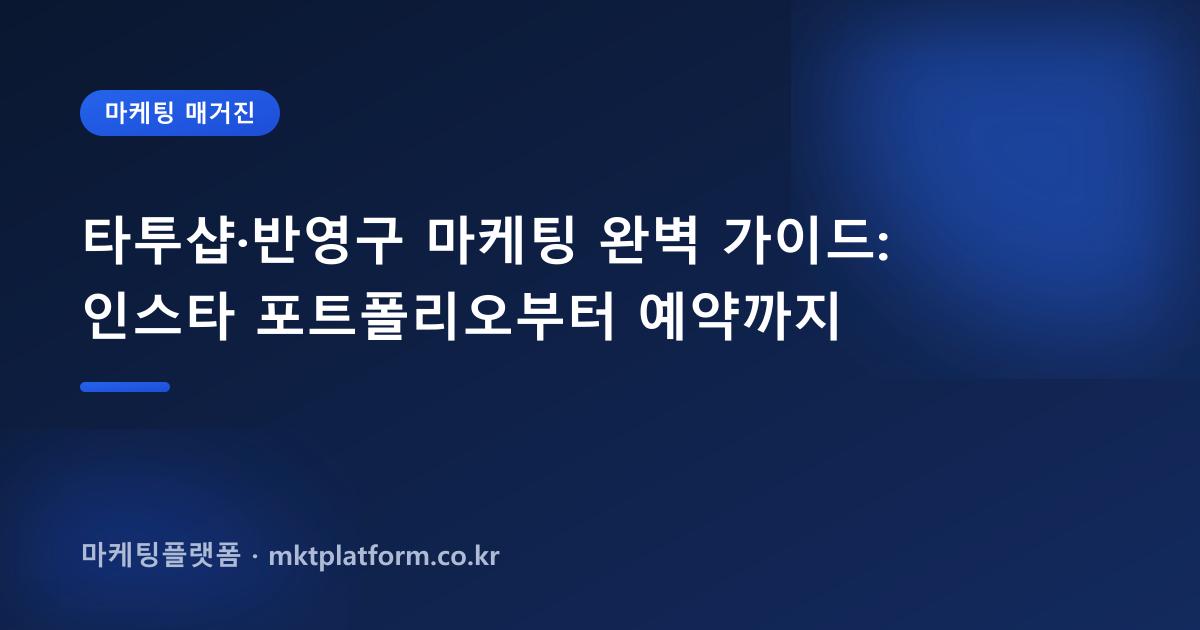 타투샵·반영구 마케팅 완벽 가이드: 인스타 포트폴리오부터 예약까지
