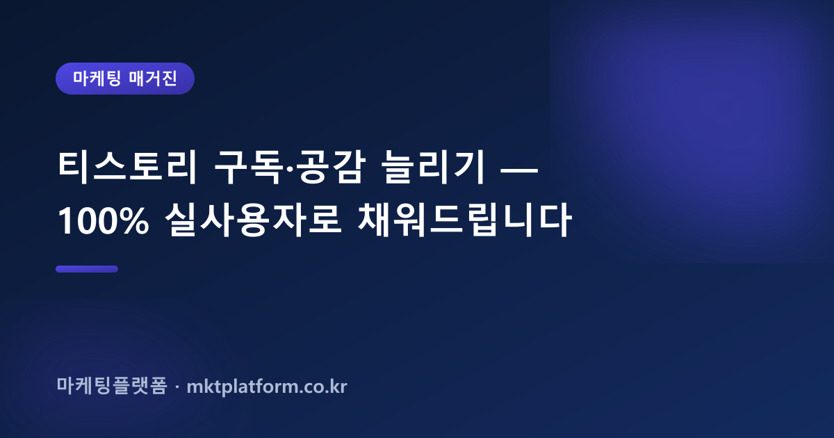 티스토리 구독·공감 늘리기 — 100% 실사용자로 채워드립니다